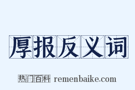 厚报反义词是什么意思的图片